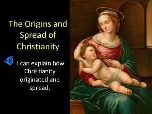 The Origins and Spread of Christianity I can