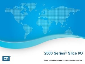 2500 Series Slice IO 2500 Series Slice IO 2500 Series Slice IO 2500 Series Slice IO