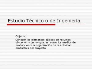 Estudio Tcnico o de Ingeniera Objetivo Conocer los