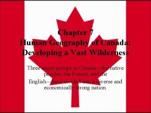 Chapter 7 Human Geography of Canada Developing a