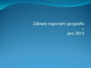 Zklady regionln geografie jaro 2013 Cvien 4 zadn