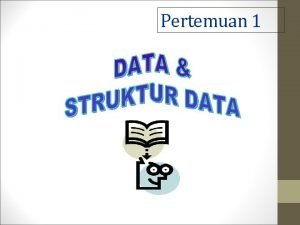 Pertemuan 1 STRUKTUR DATA Struktur Data adalah suatu