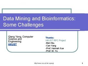 Data Mining and Bioinformatics Some Challenges Qiang Yang