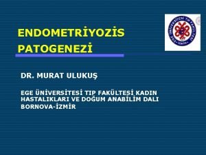 ENDOMETRYOZS PATOGENEZ DR MURAT ULUKU EGE NVERSTES TIP