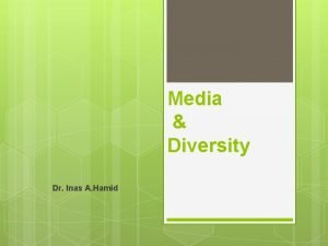Media Diversity Dr Inas A Hamid 2 The