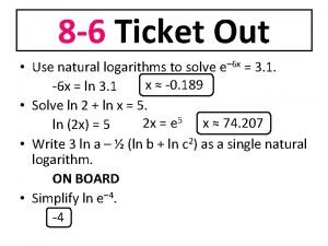 8 6 Ticket Out Use natural logarithms to