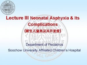 Lecture III Neonatal Asphyxia Its Complications Department of