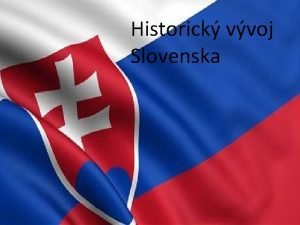Historick vvoj Slovenska Slovensk republika sce patr do