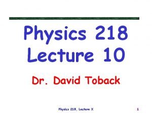 Physics 218 Lecture 10 Dr David Toback Physics