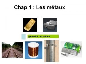 Chap 1 Les mtaux gnralit les mtaux 1