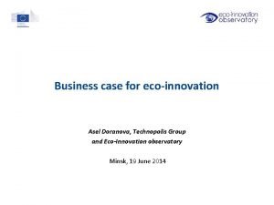 Business case for ecoinnovation Asel Doranova Technopolis Group