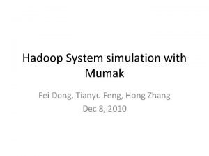 Hadoop System simulation with Mumak Fei Dong Tianyu