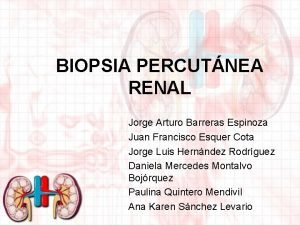 BIOPSIA PERCUTNEA RENAL Jorge Arturo Barreras Espinoza Juan