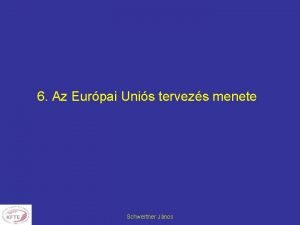 6 Az Eurpai Unis tervezs menete Schwertner Jnos