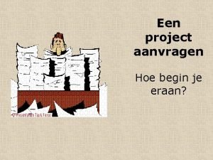 Een project aanvragen Hoe begin je eraan Het