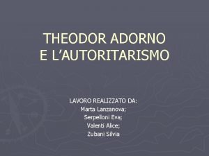 THEODOR ADORNO E LAUTORITARISMO LAVORO REALIZZATO DA Marta