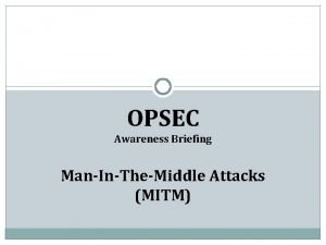 OPSEC Awareness Briefing ManInTheMiddle Attacks MITM What is