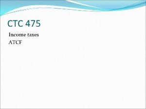 CTC 475 Income taxes ATCF CTC 475 Review