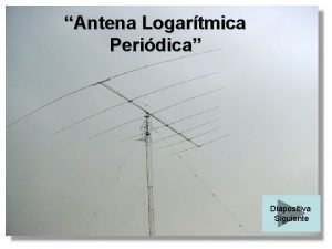 Antena Logartmica Peridica Diapositiva Siguiente Antena Logartmica Peridica