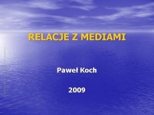 RELACJE Z MEDIAMI Pawe Koch 2009 RELACJE Z