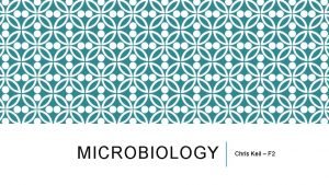 MICROBIOLOGY Chris Keil F 2 YOU ARE NOT