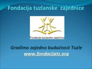 Fondacija tuzlanske zajednice Gradimo zajedno budunost Tuzle www