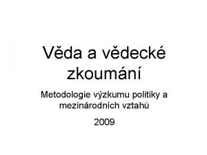 Vda a vdeck zkoumn Metodologie vzkumu politiky a