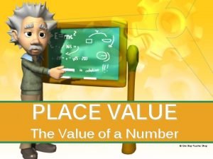 PLACE VALUE The Value of a Number One