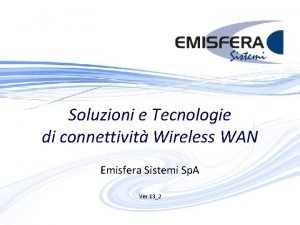 Soluzioni e Tecnologie di connettivit Wireless WAN Emisfera