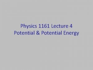 Physics 1161 Lecture 4 Potential Potential Energy Recall