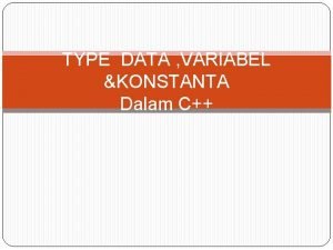 TYPE DATA VARIABEL KONSTANTA Dalam C TIPE DATA