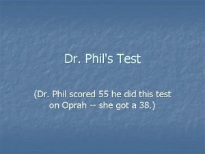 Dr Phils Test Dr Phil scored 55 he