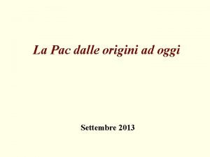 La Pac dalle origini ad oggi Settembre 2013