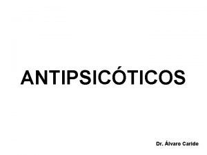 ANTIPSICTICOS Dr lvaro Caride CLASIFICACION 1 ANSIOLITICOS tranquilizantes