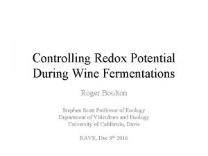 Controlling Redox Potential During Wine Fermentations Roger Boulton