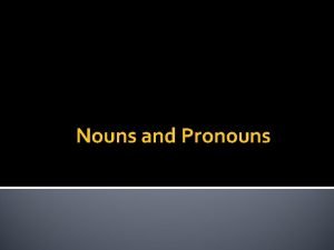 Nouns and Pronouns Noun Definition a noun is