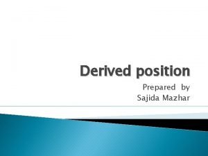 Derived position Prepared by Sajida Mazhar Position derived