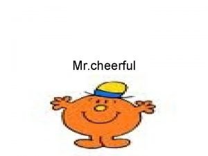 Mr cheerful Mr cheerful always woke up in