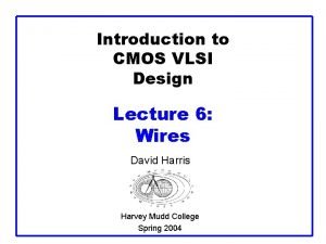 Introduction to CMOS VLSI Design Lecture 6 Wires