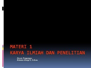 MATERI 1 KARYA ILMIAH DAN PENELITIAN Dosen Pengampu