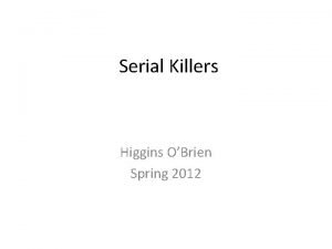 Serial Killers Higgins OBrien Spring 2012 Serial Killers