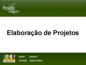 Elaborao de Projetos Objetivo Propiciar aos multiplicadores do