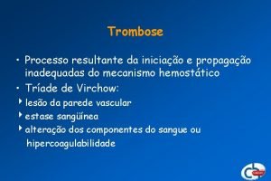 Trombose Processo resultante da iniciao e propagao inadequadas