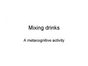 Mixing drinks A metacognitive activity Task 1 Mixing