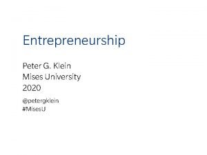 Entrepreneurship Peter G Klein Mises University 2020 petergklein