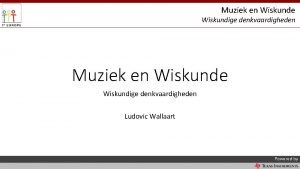 Muziek en Wiskunde Wiskundige denkvaardigheden Ludovic Wallaart Powered