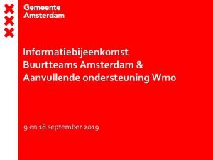 Informatiebijeenkomst Buurtteams Amsterdam Aanvullende ondersteuning Wmo 9 en