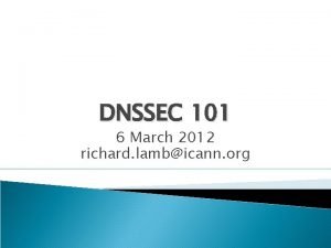 DNSSEC 101 6 March 2012 richard lambicann org
