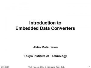 Introduction to Embedded Data Converters Akira Matsuzawa Tokyo