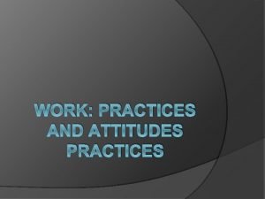 Work practices and attitudes